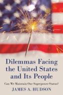 Dilemmas Facing the United States and Its People: Can We Maintain Our Superpower Status? di James A. Hudson edito da ARCHWAY PUB