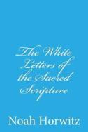 The White Letters of the Sacred Scripture: The Continuum, the Code, and the Permuted Book di Noah Horwitz edito da Createspace