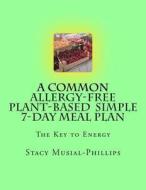A Common Allergy-Free Plant-Based Simple 7-Day Meal Plan di Stacy Musial-Phillips edito da Createspace