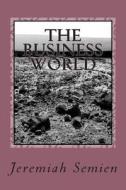 The Business World di Jeremiah Semien edito da Createspace