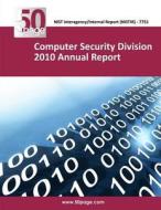 Computer Security Division 2010 Annual Report di Nist edito da Createspace