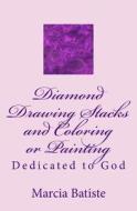 Diamond Drawing Stacks and Coloring or Painting: Dedicated to God di Marcia Batiste Smith Wilson edito da Createspace