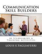 Communication Skill Builders: 20 Icebreakers & Training Activities di Louis E. Tagliaferri edito da Createspace