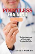 Pointless Training di James K. Hopkins edito da AuthorHouse