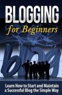 Blogging for Beginners: Learn How to Start and Maintain a Successful Blog the Simple Way di Terence Lawfield edito da Createspace