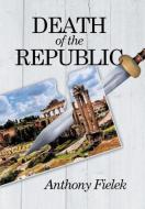 Death of the Republic di Anthony Fielek edito da Xlibris
