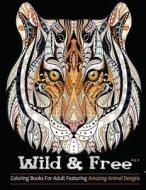 Wild & Free: Coloring Books for Adults Featuring Stress Relieving Animal Design di Coloring Books For Adults, Adult Coloring Books edito da Createspace