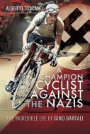 A Champion Cyclist Against The Nazis di Alberto Toscano edito da Pen & Sword Books Ltd