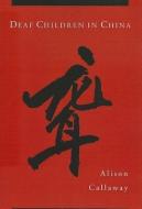 Deaf Children in China di Alison Callaway edito da Gallaudet University Press