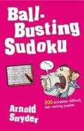 Ball-Busting Sudoku: 200 Extremely Difficult Hair-Tearing Puzzles di Arnold Snyder edito da CARDOZA PUB