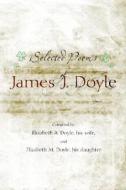 Selected Poems Of James J. Doyle di Elizabeth Doyle edito da Xlibris Corporation
