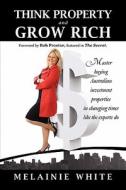 Think Property And Grow Rich di Melainie White edito da Lifesuccess Publishing