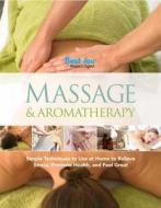 Massage & Aromatherapy: Simple Techniques to Use at Home to Relieve Stress, Promote Health, and Feel Great di Reader's Digest edito da Reader's Digest Association