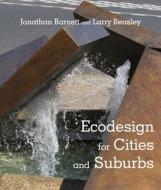 Ecodesign for Cities and Suburbs di Jonathan Barnett, Larry Beasley edito da Island Press