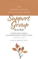 The Understanding Your Suicide Grief Support Group Guide di Alan D Wolfelt edito da Companion Press (CO)