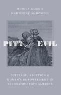 Pity for Evil: Suffrage, Abortion, and Women's Empowerment in Reconstruction America di Monica Klem edito da ENCOUNTER BOOKS