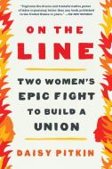 On the Line: A Story of Class, Solidarity, and Two Women's Epic Fight to Build a Union di Daisy Pitkin edito da ALGONQUIN BOOKS OF CHAPEL