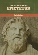 The Teaching Of Epictetus di Epictetus edito da Bibliotech Press