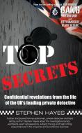 Top Secrets - Confidential Revelations from the Life of the UK's Leading Private Detective di Stephen Hayes edito da Grosvenor House Publishing Ltd