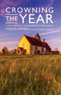 Crowning the Year: Liturgy, Theology and Ecclesiology for the Rural Church di Tom Clammer edito da CANTERBURY PR NORWICH