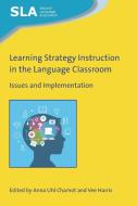 Learning Strategy Instruction in the Language Classroom di Anna Uhl Chamot edito da Channel View Publications