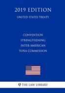 Convention Strengthening Inter-American Tuna Commission (United States Treaty) di The Law Library edito da INDEPENDENTLY PUBLISHED