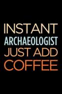 Instant Archaeologist Just Add Coffee: Blank Lined Office Humor Themed Journal and Notebook to Write In: With a Versatil di Witty Workplace Journals edito da INDEPENDENTLY PUBLISHED