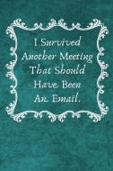 I Survived Another Meeting That Should Have Been an Email.: Lined Blank Notebook - Journal di I. Love My Job Notebooks edito da INDEPENDENTLY PUBLISHED