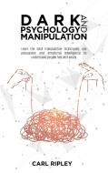 Dark Psychology And Manipulation di Carl Ripley edito da Carl Ripley