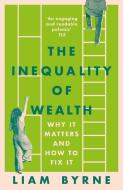 The Inequality of Wealth di Liam Byrne edito da Bloomsbury USA