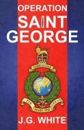 Operation Saint George di J. G. White edito da Austin Macauley Publishers