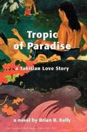 Tropic of Paradise, a Tahitian Love Story di Brian B. Kelly edito da IPICTUREBOOKS