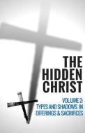 The Hidden Christ - Volume 2: Types and Shadows in Offerings and Sacrifices di Hayes Press edito da DODO PR