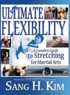 Ultimate Flexibility: A Complete Guide to Stretching for Martial Arts di Sang H. Kim edito da TURTLE PR