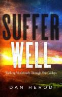 Suffer Well: Walking Victoriously Through Your Valleys di Dan Herod edito da BOOKBABY