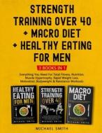 Strength Training Over 40 + MACRO DIET + Healthy Eating For Men di Michael Smith edito da JK Publishing
