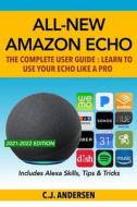 All-New Amazon Echo - The Complete User Guide: Learn to Use Your Echo Like a Pro di Cj Andersen edito da Createspace Independent Publishing Platform