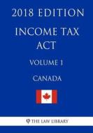 Income Tax ACT (Canada) - Volume 1 - 2018 Edition di The Law Library edito da Createspace Independent Publishing Platform