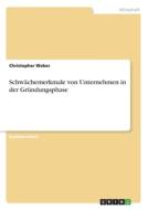Schwächemerkmale von Unternehmen in der Gründungsphase di Christopher Weber edito da GRIN Verlag