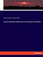 Kritisch exegetisches Handbuch über das Evangelium des Matthäus di Heinrich August Wilhelm Meyer edito da hansebooks