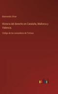 Historia del derecho en Cataluña, Mallorca y Valencia. di Bienvenido Oliver edito da Outlook Verlag