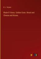 Blade-O'-Grass. Golden Grain. Bread and Cheese and Kisses. di B. L. Farjeon edito da Outlook Verlag