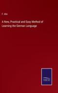 A New, Practical and Easy Method of Learning the German Language di F. Ahn edito da Salzwasser-Verlag