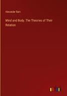 Mind and Body. The Theories of Their Relation di Alexander Bain edito da Outlook Verlag