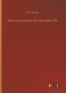 How to suceed in the Christian Life di R. A. Torrey edito da Outlook Verlag