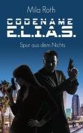Codename E.L.I.A.S. - Spur aus dem Nichts di Mila Roth edito da Books on Demand