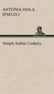 Simple Italian Cookery di Antonia Isola edito da TREDITION CLASSICS