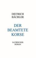 Der Beamtete Korse di Dietrich B Chler edito da Books On Demand