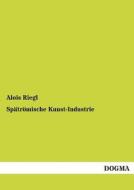 Spätrömische Kunst-Industrie di Alois Riegl edito da DOGMA