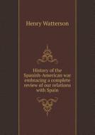 History Of The Spanish-american War Embracing A Complete Review Of Our Relations With Spain di Henry Watterson edito da Book On Demand Ltd.
